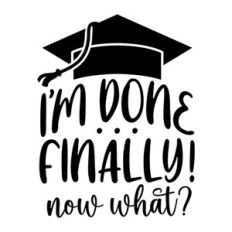 I'm Done.. Finally! Now What?