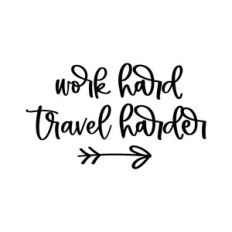work hard travel harder