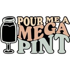 Pour Me A Mega Pint