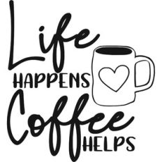 Life Happens Coffee Helps