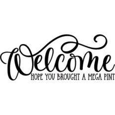Welcome Hope You Brought A Mega Pint
