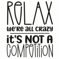 Relax We're All Crazy It's Not A Competition