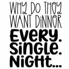 Why Do They Want Dinner Every Single Night Quote