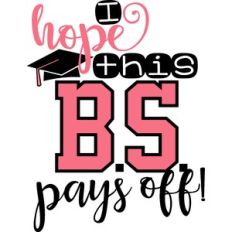 I Hope This B.S. Pays Off
