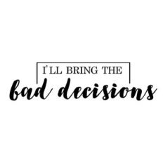 I’ll bring the bad decisions bachelor/bachelorette party