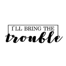 I’ll bring the trouble wedding/ / bachelorette party