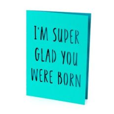 I'm Super Glad You Were Born