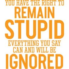 You have the right to remain stupid