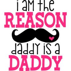 I Am The Reason Daddy's A Daddy