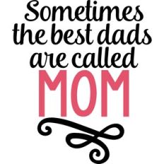 Sometimes The Best Dads Are Called Mom
