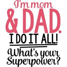 I'm Mom And Dad I Do It All What's Your Superpower
