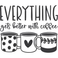 Everything Gets Better With Coffee