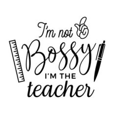 I'm Not Bossy I'm The Teacher
