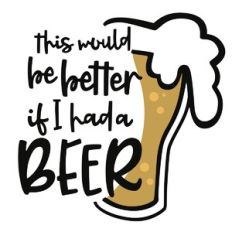 Better if I had Beer