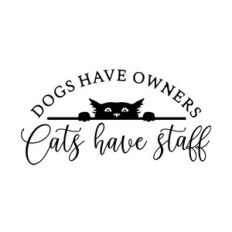 Dog Have Owners Cat Have Staff