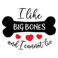 I Like Big Bones And I Cannot Lie
