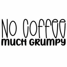 No Coffee Much Grumpy Quote