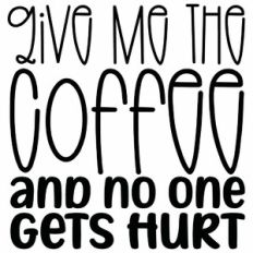 Give Me The Coffee And No One Gets Hurt Quote