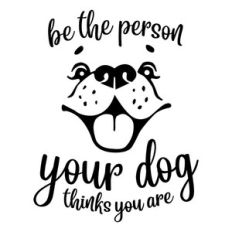 Be The Person Your Dog Thinks You Are