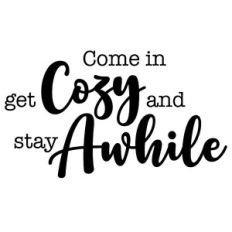 Come In Get Cozy Stay Awhile