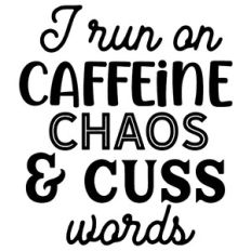 I Run On Caffeine Chaos Cuss Words