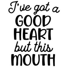 I've Got A Good Heart Mouth