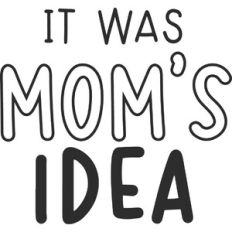 It Was Moms Idea