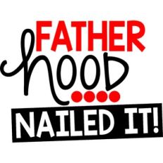 Fatherhood Nailed It