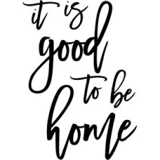 It Is Good To Be Home