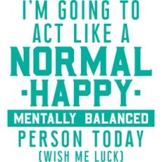 act like a normal happy person