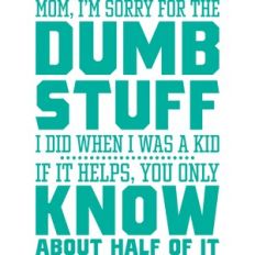 sorry for the dumb stuff i did when i was a kid