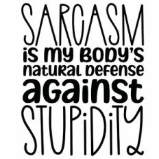 Sarcasm Is My Body's Natural Defence Against Stupidity