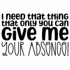 I Need The Thing That Only You Can Give Me Your Absence Quote