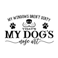 My Windows Arent Dirty, That's My Dog's Nose Art