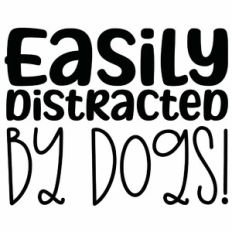 Easily Distracted By Dogs Quote