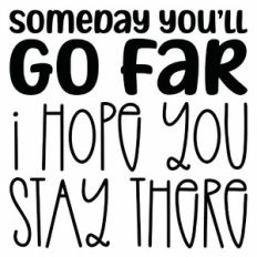 Someday You'll Go Far I Hope you Stay There Quote