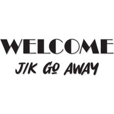 Welcome, Just Kidding go Away