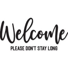 Welcome, Please don't stay long