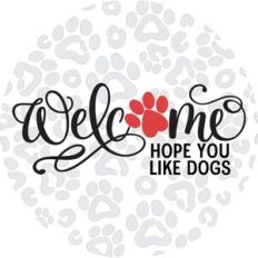 Welcome Hope You Like Dogs