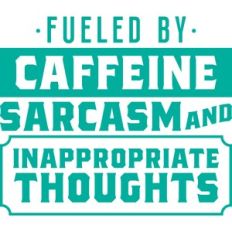 Fueled By Caffeine and Sarcasm