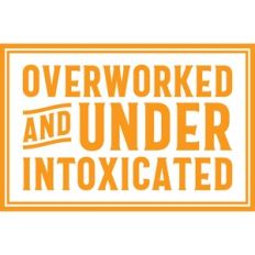 Overworked and Under Intoxicated