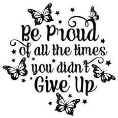 Be Proud Of All The Times You Didn't Give Up Butterfly Quote