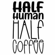 Half Human Half Coffee Quote
