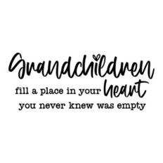 grandchildren fill a place in your heart