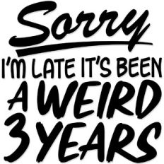 Sorry I'm late it's been a weird 3 years