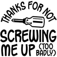 Thanks for not Screwing me up