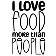 I Love Food More Than People Quote