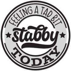 Feeling a Tad Bit Stabby Today