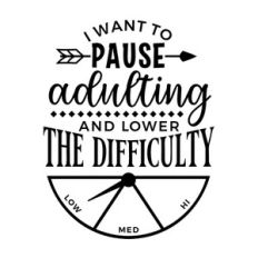 I Want To Pause Adulting And Lower The Difficulty