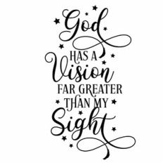 God Has a Vision Far Greater Than My Sight Quote